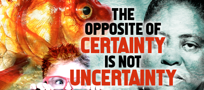 The Opposite of Certainty